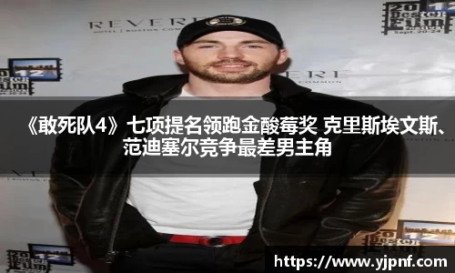 《敢死队4》七项提名领跑金酸莓奖 克里斯埃文斯、范迪塞尔竞争最差男主角